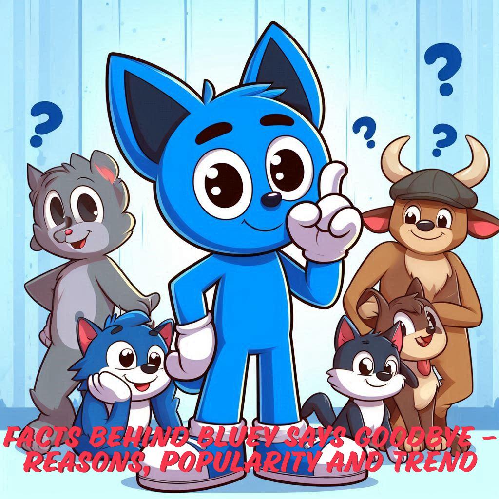 Facts behind Bluey Says Goodbye – Reasons, Popularity and Trend