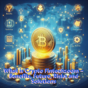 What is Crypto Fintechzoom – Benefits, Future, Risks and Solutions